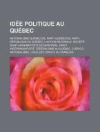 Idee Politique Au Quebec: Nationalisme Quebecois, Parti Quebecois, Parti Republique Du Quebec, L'Action Nationale di Source Wikipedia edito da Books LLC, Wiki Series