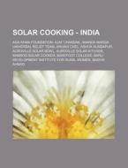Solar Cooking - India: Aga Khan Foundation, Ajay Chandak, Ananda Marga Universal Relief Team, Arvind Chel, Ashok Kundapur, Auroville Solar Bo di Source Wikia edito da Books LLC, Wiki Series