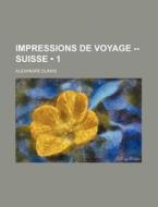 Impressions De Voyage -- Suisse (1) di Alexandre Dumas edito da General Books Llc