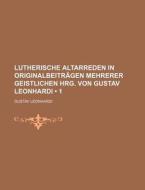Lutherische Altarreden In Originalbeitragen Mehrerer Geistlichen Hrg. Von Gustav Leonhardi (1 ) di Gustav Leonhardi edito da General Books Llc