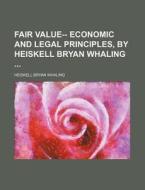 Fair Value-- Economic and Legal Principles, by Heiskell Bryan Whaling di Heiskell Bryan Whaling edito da Rarebooksclub.com