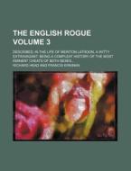 The English Rogue Volume 3; Described, in the Life of Meriton Latroon, a Witty Extravagant. Being a Compleat History of the Most Eminent Cheats of Bot di Richard Head edito da Rarebooksclub.com