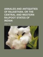 Annales and Antiquities of Rajasthan, or the Central and Western Rajpoot States of Indian di James Tod edito da Rarebooksclub.com