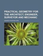 Practical Geometry for the Architect, Engineer, Surveyor and Mechanic di Edward Wyndham Tarn edito da Rarebooksclub.com
