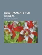 Seed Thoughts for Singers di Frank Herbert Tubbs edito da Rarebooksclub.com