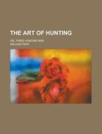 The Art of Hunting; Or, Three Hunting Mss di William Twiti edito da Rarebooksclub.com