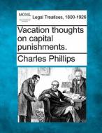 Vacation Thoughts On Capital Punishments di Charles Phillips edito da Gale Ecco, Making of Modern Law