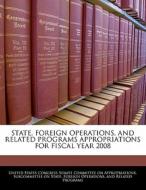 State, Foreign Operations, And Related Programs Appropriations For Fiscal Year 2008 edito da Bibliogov