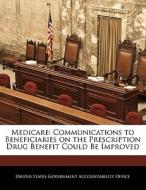 Medicare: Communications To Beneficiaries On The Prescription Drug Benefit Could Be Improved edito da Bibliogov