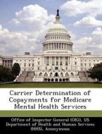 Carrier Determination Of Copayments For Medicare Mental Health Services di Daniel R Levinson edito da Bibliogov