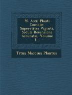 M. Accii Plauti Comdiae: Superstites Viginti, Sedula Recensione Accuratae, Volume 1... di Titus Maccius Plautus edito da SARASWATI PR