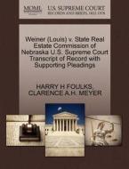 Weiner (louis) V. State Real Estate Commission Of Nebraska U.s. Supreme Court Transcript Of Record With Supporting Pleadings di Harry H Foulks, Clarence A H Meyer edito da Gale Ecco, U.s. Supreme Court Records