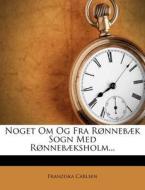 Noget Om Og Fra Ronnebaek Sogn Med Ronnebaeksholm... di Franziska Carlsen edito da Nabu Press
