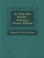 In This Our World di Charlotte Perkins Gilman edito da Nabu Press