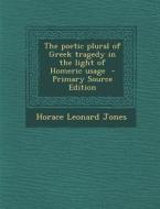 Poetic Plural of Greek Tragedy in the Light of Homeric Usage di Horace Leonard Jones edito da Nabu Press