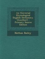 An Universal Etymological English Dictionary. [Another] di Nathan Bailey edito da Nabu Press