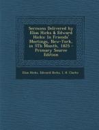 Sermons Delivered by Elias Hicks & Edward Hicks: In Friends' Meetings, New-York, in 5th Month, 1825 di Elias Hicks, Edward Hicks, L. H. Clarke edito da Nabu Press