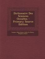 Dictionaire Des Sciences Occultes di Jacques-Albin-Simon Collin De Plancy, Benjamin Binet edito da Nabu Press