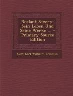 Roelant Savery, Sein Leben Und Seine Werke ... di Kurt Karl Wilhelm Erasmus edito da Nabu Press