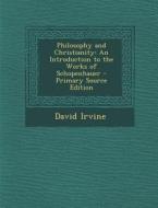 Philosophy and Christianity: An Introduction to the Works of Schopenhauer di David Irvine edito da Nabu Press