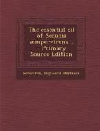 The Essential Oil of Sequoia Sempervirens .. di Severance Hayward Merriam edito da Nabu Press