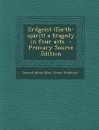 Erdgeist (Earth-Spirit) a Tragedy in Four Acts di Samuel Atkins Eliot, Frank Wedekind edito da Nabu Press