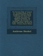 The Christian Book of Concord: Or, Symbolical Books of the Evangelical Lutheran Church; Comprising the Three Chief Symbols, the Unaltered Augsburg Co di Ambrose Henkel edito da Nabu Press