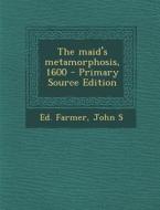 The Maid's Metamorphosis, 1600 di John S. Ed Farmer edito da Nabu Press