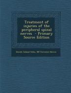 Treatment of Injuries of the Peripheral Spinal Nerves di Harold Jalland Stiles, Mf Forrester-Brown edito da Nabu Press