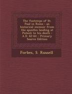 The Footsteps of St. Paul in Rome: An Historical Memoir from the Apostles Landing at Puteoli to His Death: A.D. 62-64 - Primary Source Edition di S. Russell Forbes edito da Nabu Press