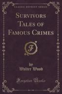 Survivors Tales Of Famous Crimes (classic Reprint) di Walter Wood edito da Forgotten Books