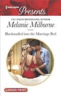 Blackmailed Into the Marriage Bed di Melanie Milburne edito da Harlequin Presents Large Print