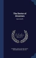 The Doctor Of Alcantara di Julius Eichberg, Benjamin Edward Woolf edito da Sagwan Press