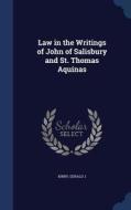 Law In The Writings Of John Of Salisbury And St. Thomas Aquinas di Gerald J Kirby edito da Sagwan Press