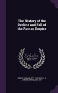 The History Of The Decline And Fall Of The Roman Empire di Edward Gibbon, John Bagnell Bury edito da Palala Press