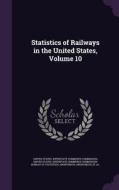 Statistics Of Railways In The United States, Volume 10 edito da Palala Press
