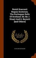 Rotuli Scaccarii Regum Scotorum. The Exchequer Rolls Of Scotland. Ed. By J. Stuart And G. Burnett [and Others] di Scotland Exchequer edito da Arkose Press