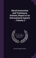 Moral Instruction And Training In Schools; Report Of An International Inquiry .. Volume 2 di Michael Ernest Sadler edito da Palala Press