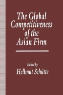 The Global Competitiveness of the Asian Firm di Hellmut Schuette edito da Palgrave Macmillan