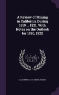 A Review Of Mining In California During 1919 ... 1921, With Notes On The Outlook For 1920, 1922 edito da Palala Press
