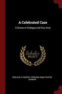 A Celebrated Case: A Drama In Prologue And Four Acts di Adolphe d' Ennery, Fernand Anne Peistre Cormon edito da Andesite Press