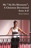 My "Ah Ha Moments", A Christian Devotional from A-Z di Denise Tichenor edito da Lulu.com
