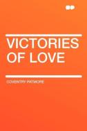 Victories of Love di Coventry Patmore edito da HardPress Publishing
