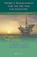 Project Management for the Oil and Gas Industry di Adedeji B. (Professor Badiru edito da Taylor & Francis Inc