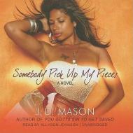 Somebody Pick Up My Pieces di J. D. Mason edito da Blackstone Audiobooks