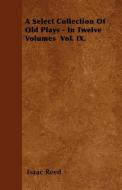 A Select Collection of Old Plays - In Twelve Volumes Vol. IX. di Isaac Reed edito da READ BOOKS