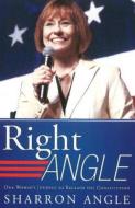 Right Angle: One Woman's Journey to Reclaim the Constitution di Sharron Angle edito da AUTHORHOUSE