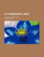 A Forbidden Land; Voyages to the Corea di Ernst Oppert edito da Rarebooksclub.com