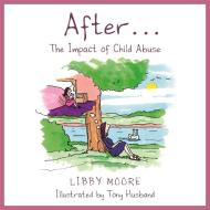 After...: The Impact of Child Abuse di Libby Moore edito da CONSTABLE & ROBINSON