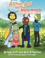 Alphie Ant and The Mean Mantis di Kaleb Scott, Mari Patterson edito da Xlibris